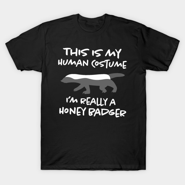 this is my human costume i'm really a honey badger T-Shirt by CosmicCat